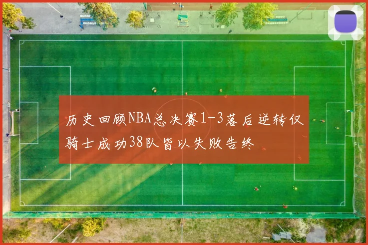 历史回顾NBA总决赛1-3落后逆转仅骑士成功38队皆以失败告终